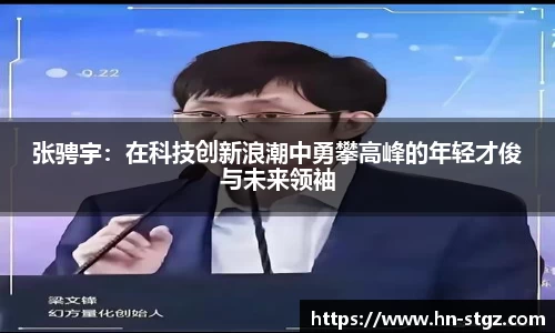 张骋宇：在科技创新浪潮中勇攀高峰的年轻才俊与未来领袖